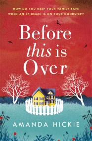 Before This Is Over: As a deadly epidemic spreads across the globe, one woman will do anything to keep her family safe …